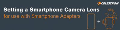 Setting a Smartphone Camera Lens for Use With the Celestron Smartphone Adapters 